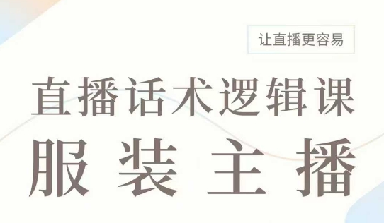 直播带货：服装主播话术逻辑课，服装主播话术大全，让直播更容易-狗哥口子