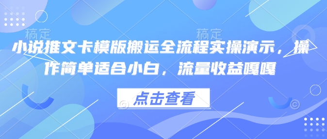 小说推文卡模版搬运全流程实操演示，操作简单适合小白，流量收益嘎嘎-狗哥口子