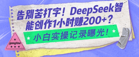 告别苦打字！DeepSeek智能创作1小时入2张？小白实操记录曝光-狗哥口子