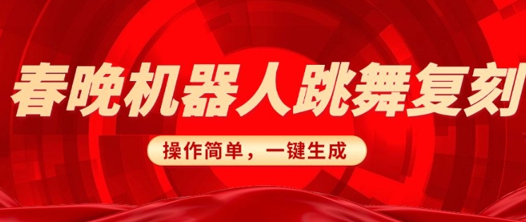 春晚机器人复刻，AI机器人搞怪赛道，操作简单适合，一键去重，无脑搬运实现日入3张(详细教程)-狗哥口子