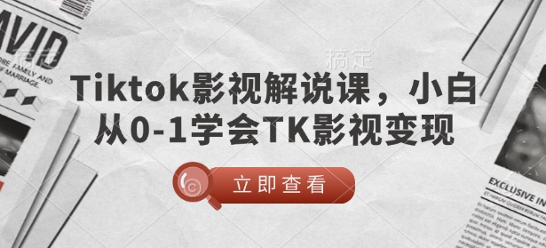 TikTok影视解说课，小白从0-1学会TK影视变现-狗哥口子