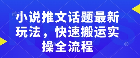 小说推文话题最新玩法，快速搬运实操全流程-狗哥口子