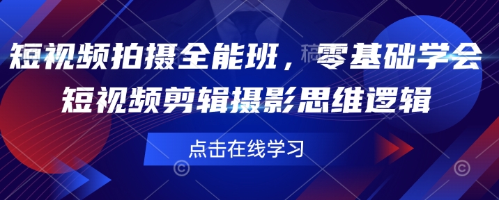 短视频拍摄全能班，零基础学会短视频剪辑摄影思维逻辑-狗哥口子