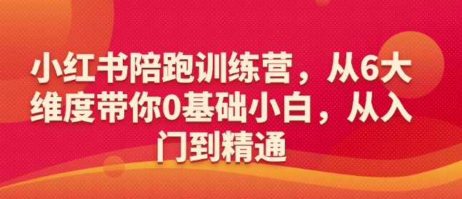 小红书陪跑训练营，从6大维度带你0基础小白，从入门到精通-狗哥口子