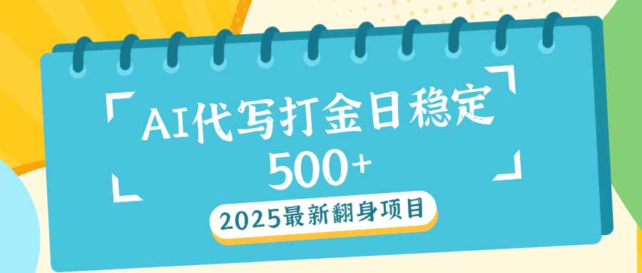 2025最新AI打金代写日稳定500+：2025最新翻身项目-狗哥口子