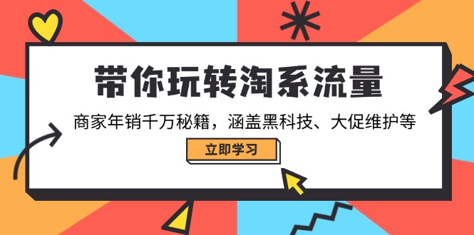 带你玩转淘系流量，商家年销千万秘籍，涵盖黑科技、大促维护等-狗哥口子