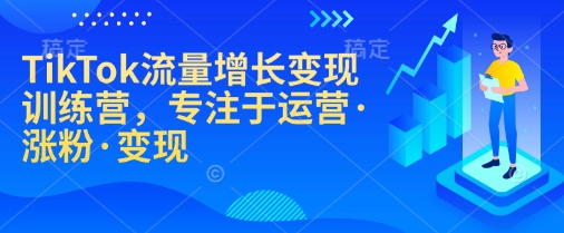 TikTok流量增长变现训练营，专注于运营·涨粉·变现-狗哥口子