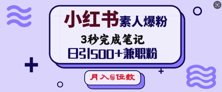 小红书素人爆粉，3秒完成笔记，日引500+兼职粉，月入5位数-狗哥口子