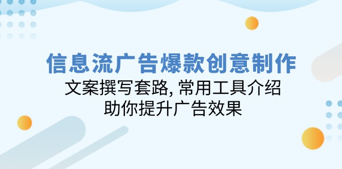 信息流广告爆款创意制作：文案撰写套路, 常用工具介绍, 助你提升广告效果-狗哥口子