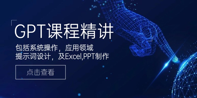 GPT课程精讲，包括系统操作，应用领域，提示词设计，及Excel,PPT制作-狗哥口子