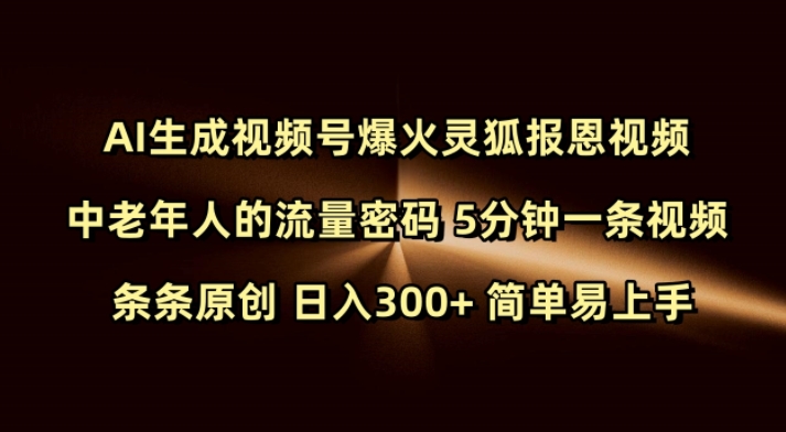 Ai生成视频号爆火灵狐报恩视频 中老年人的流量密码 5分钟一条视频 条条原创 日入300+ 简单易上手-狗哥口子