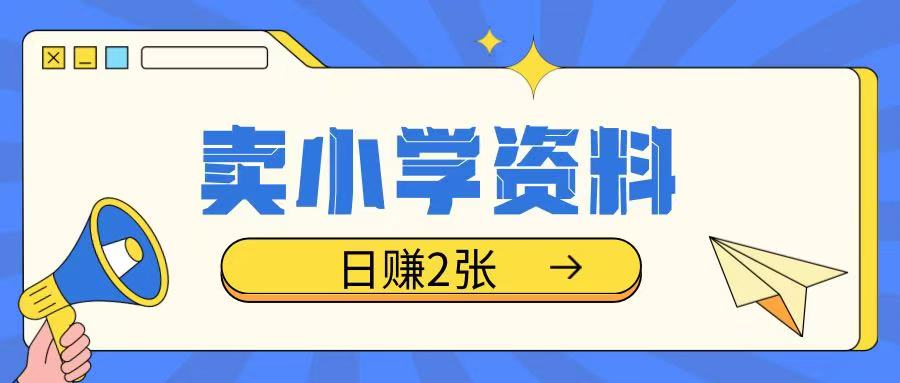 卖小学资料冷门项目，操作简单每天坚持执行就会有收益，轻松日入两张【揭秘】-狗哥口子