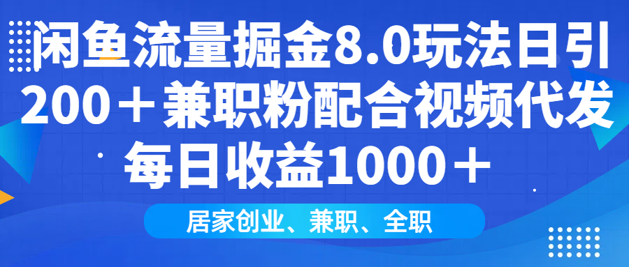 闲鱼流量掘金8.0玩法日引200＋兼职粉配合视频代发日入1000＋收益适合互…-狗哥口子