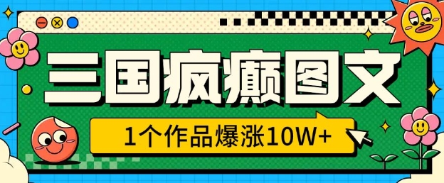 三国疯癫图文，1个作品爆涨10W+，3分钟教会你，趁着风口无脑冲(附详细教学)-狗哥口子