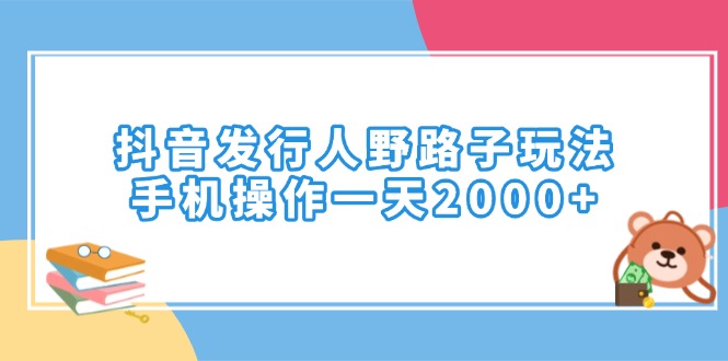 抖音发行人野路子玩法，手机操作一天2000+-狗哥口子