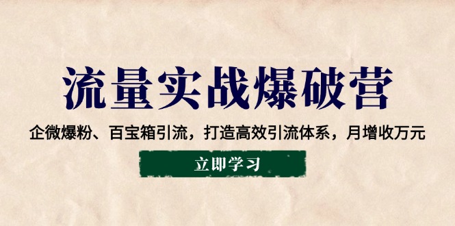 流量实战爆破营：企微爆粉、百宝箱引流，打造高效引流体系，月增收万元-狗哥口子