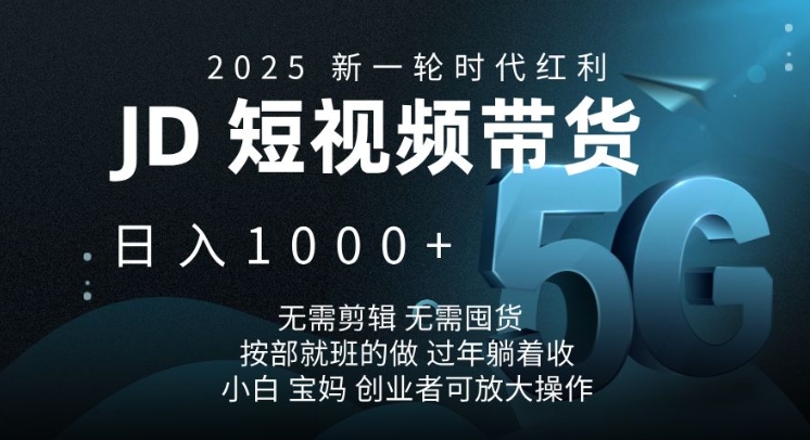 2025新一轮时代红利，JD短视频带货日入1k，无需剪辑，无需囤货，按部就班的做【揭秘】-狗哥口子