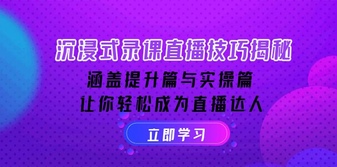 沉浸式-录课直播技巧揭秘：涵盖提升篇与实操篇, 让你轻松成为直播达人-狗哥口子