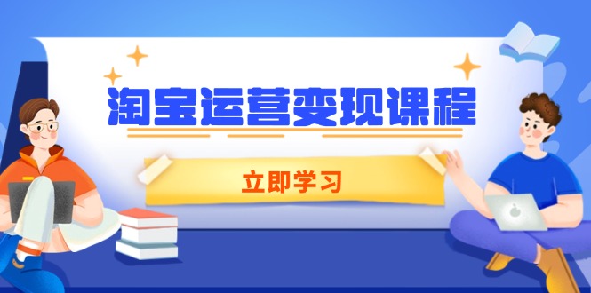 淘宝运营变现课程，涵盖店铺运营、推广、数据分析，助力商家提升-狗哥口子