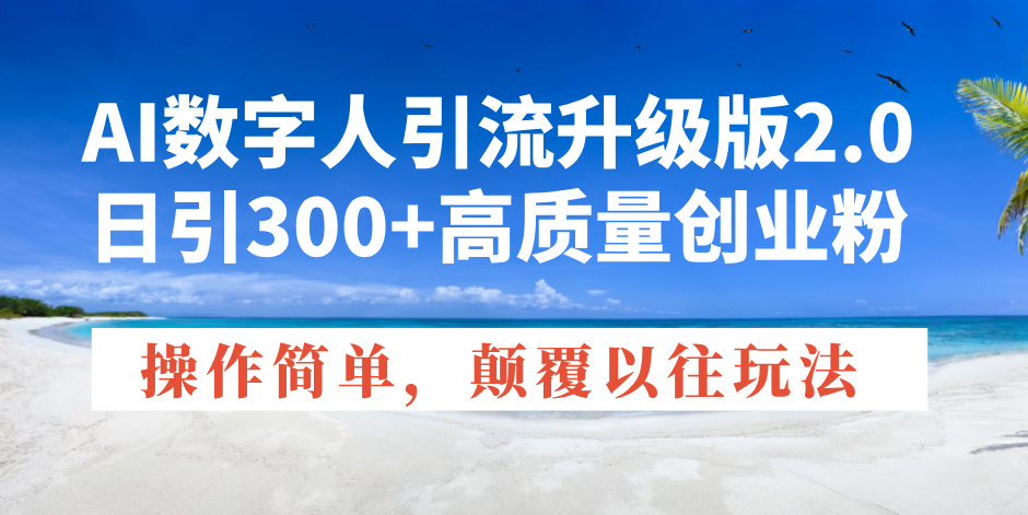 AI数字人引流升级版2.0，日引300+高质量创业粉，操作简单，颠覆以往玩法-狗哥口子