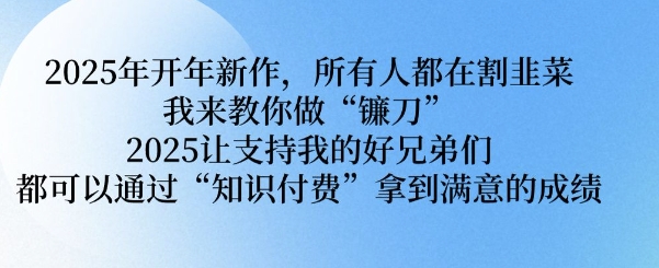 2025年开年新作，所有人都在割韭菜，我来教你做“镰刀” 2025让支持我的好兄弟们都可以通过“知识付费”拿到满意的成绩【揭秘】2-狗哥口子