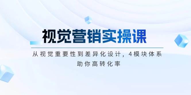 视觉营销实操课, 从视觉重要性到差异化设计, 4模块体系, 助你高转化率2-狗哥口子