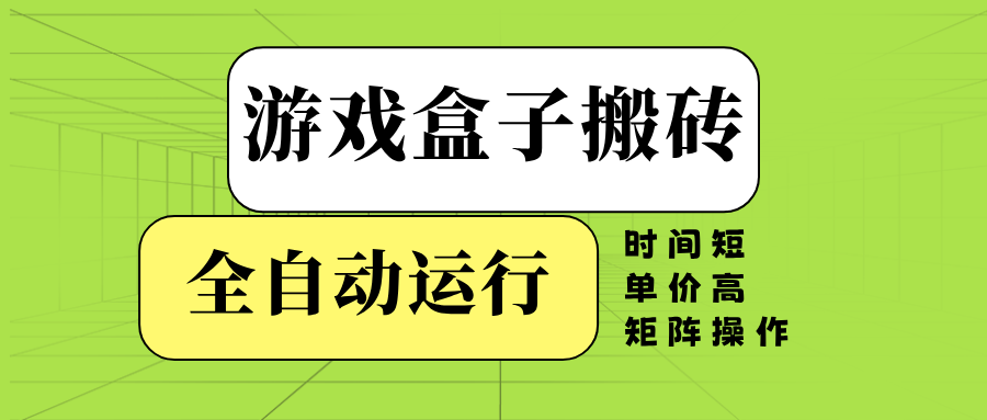 游戏盒子全自动搬砖，时间短、单价高，矩阵操作2-狗哥口子