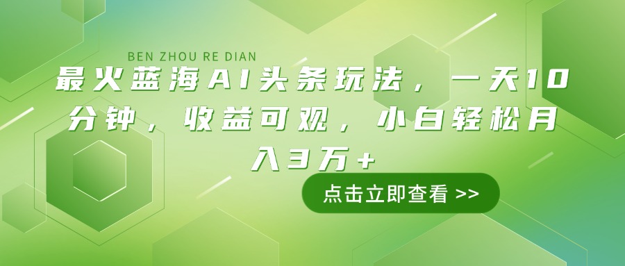 最火蓝海AI头条玩法，一天10分钟，收益可观，小白轻松月入3万+-狗哥口子