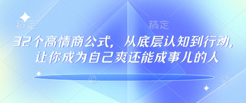 32个高情商公式，​从底层认知到行动，让你成为自己爽还能成事儿的人，133节完整版-狗哥口子