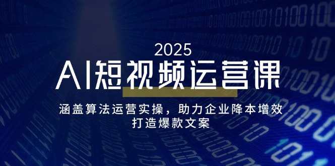 AI短视频运营课，涵盖算法运营实操，助力企业降本增效，打造爆款文案-狗哥口子