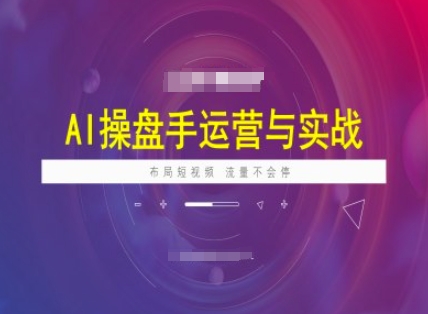 AI操盘手运营实战课程，布局短祝频，流量不会停-狗哥口子