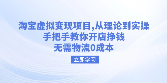 淘宝虚拟变现项目，从理论到实操，手把手教你开店挣钱，无需物流0成本-狗哥口子