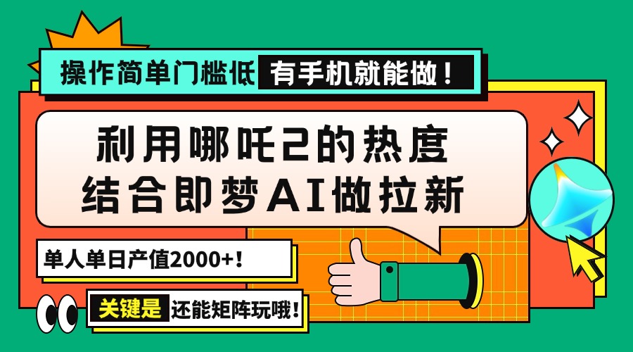 用哪吒2热度结合即梦AI做拉新，单日产值2000+，操作简单门槛低，有手机…-狗哥口子