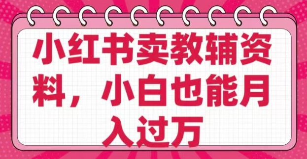 小红书卖教辅资料，0 成本，纯利润，售后成本极低，小白也能月入过W-狗哥口子