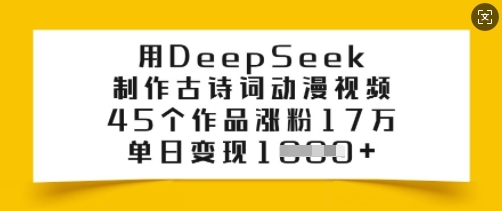 用DeepSeek制作古诗词动漫视频，45个作品涨粉17万，单日变现多张-狗哥口子