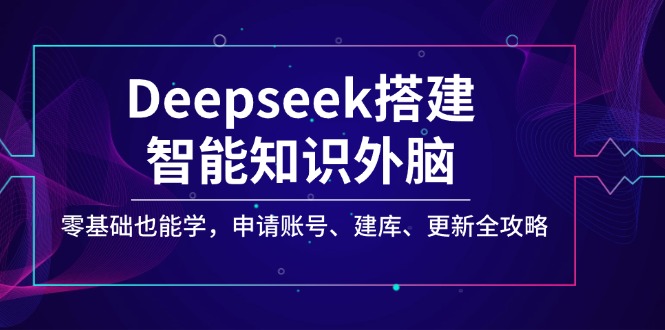 Deepseek搭建智能知识外脑，零基础也能学，申请账号、建库、更新全攻略-狗哥口子