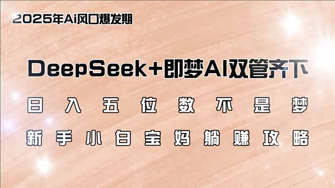 日入五位数不是梦，DeepSeek+即梦AI双管齐下，新手小白宝妈躺赚攻略-狗哥口子