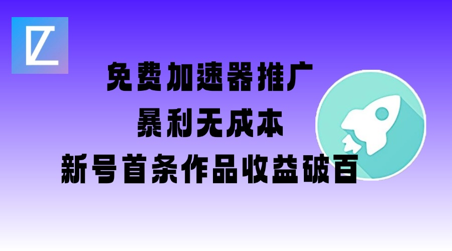 免费加速器推广项目_新号首条作品收益破百【图文+视频+2w字教程】-狗哥口子