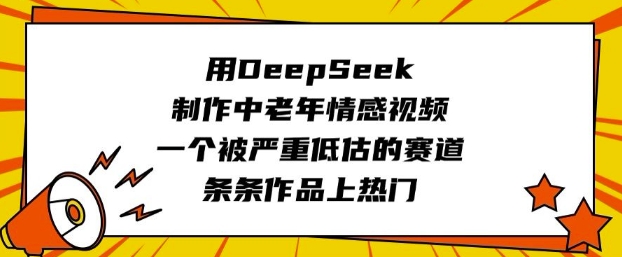 用DeepSeek制作中老年情感视频，一个被严重低估的赛道，条条作品上热门-狗哥口子