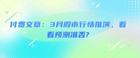 付费文章：3月股市行情推演，看看预测准否?-狗哥口子