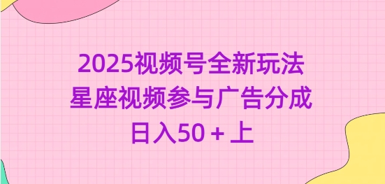 2025视频号全新玩法-星座视频参与广告分成，日入50+上-狗哥口子