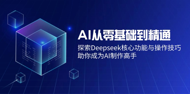 AI从零基础到精通：探索Deepseek核心功能与操作技巧，助你成为AI制作高手-狗哥口子