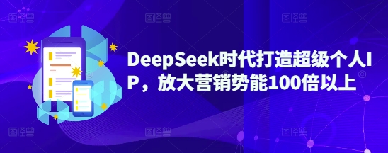 DeepSeek时代打造超级个人IP，放大营销势能100倍以上-狗哥口子