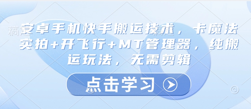 安卓手机快手搬运技术，卡魔法实拍+开飞行+MT管理器，纯搬运玩法，无需剪辑-狗哥口子