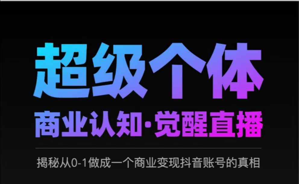 2025超级个体商业认知·觉醒直播，揭秘从0-1做成一个商业变现抖音账号的真相-狗哥口子