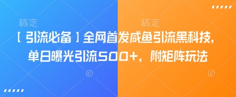 【引流必备】全网首发咸鱼引流黑科技，单日曝光引流500+，附矩阵玩法【揭秘】-狗哥口子