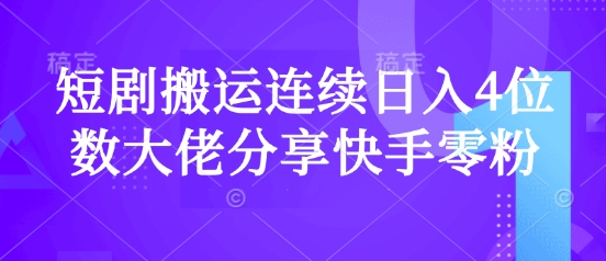 短剧搬运连续日入4位数大佬分享快手零粉爆单经验-狗哥口子