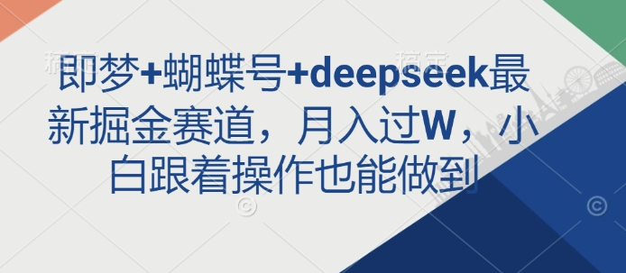 即梦+蝴蝶号+deepseek最新掘金赛道，月入过W，小白跟着操作也能做到-狗哥口子