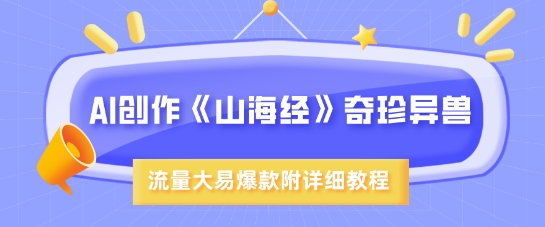 AI创作《山海经》奇珍异兽，超现实画风，流量大易爆款，附详细教程-狗哥口子