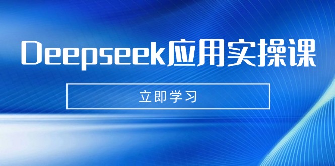 Deepseek应用实操课：AI制作数字妈妈、写真、短视频，辅导作业，PPT制作等-狗哥口子